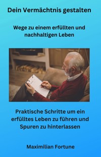 Dein Vermächtnis gestalten - Wege zu einem erfüllten und nachhaltigen Leben - Maximilian Fortune - ebook