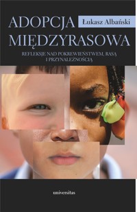 Adopcja międzyrasowa. Refleksje nad pokrewieństwem, rasą i przynależnością - Albański Łukasz - ebook