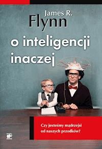 O inteligencji inaczej. Czy jesteśmy mądrzejsi od naszych przodków? - James R. Flynn - ebook