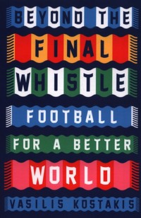 Beyond the Final Whistle Football for a Better World - Kostakis Vasilis - książka