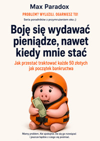 Boję się wydawać pieniądze, nawet kiedy mnie stać - Jak przestać traktować każde 50 złotych jak początek bankructwa - Max Paradox - ebook