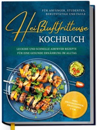 Heißluftfritteuse Kochbuch für Anfänger, Studenten, Berufstätige & Faule: Leckere und schnelle Airfryer Rezepte für eine gesunde Ernährung im Alltag - inkl. Brotrezepten, Profitipps uvm. - Ann-Kristin Koppelmann - ebook
