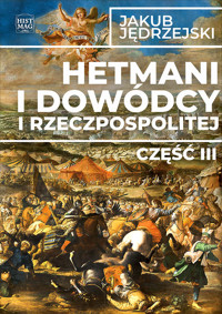Hetmani i dowódcy I Rzeczpospolitej. Część III - Jakub Jędrzejski - ebook