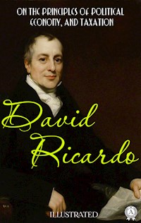 On The Principles of Political Economy, and Taxation. Illustrated - David Ricardo - ebook