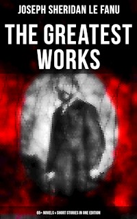 The Greatest Works of Sheridan Le Fanu (65+ Novels & Short Stories in One Edition) - Joseph Sheridan Le.Fanu - ebook