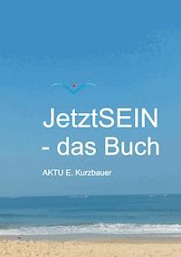 JetztSEIN - das Buch - Aktu E. Kurzbauer - ebook