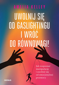 Uwolnij się od gaslightingu i wróć do równowagi! Jak rozpoznać manipulację i uwolnić się od emocjonalnej przemocy - Amelia Kelley PhD - audiobook + książka