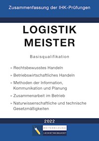 Logistikmeister Basisqualifikation - Zusammenfassung der IHK-Prüfungen (E-Book) - Weiterbildung Leichtgemacht - ebook