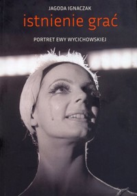 Istnienie grać. Portret Ewy Wycichowskiej - Jagoda Ignaczak - książka