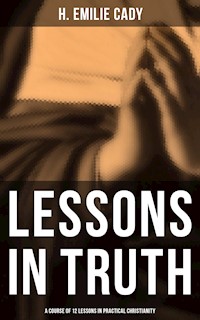 Lessons in Truth: A Course of 12 Lessons in Practical Christianity - H. Emilie Cady - ebook