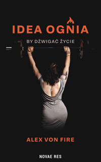 Idea Ognia - by dźwigać życie - Alex von Fire - książka