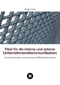 Fibel für die interne und externe Unternehmenskommunikation - Jürgen  Lang - ebook