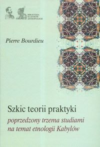 Szkic teorii praktyki poprzedzony trzema studiami na temat etnologii Kabylów - Pierre Bourdieu - książka