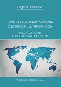 Dwa paradygmaty myślenia o edukacji i jej reformach: pedagogiczny i globalny-neoliberalny - Potulicka Eugenia - książka