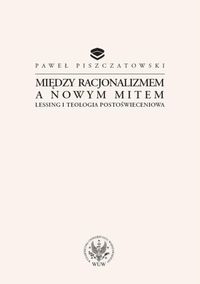 Między racjonalizmem a nowym mitem Lessing i teologia postoświeceniowa - Piszczatowski Paweł - książka