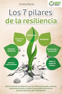 Los 7 pilares de la resiliencia: Cómo entrenar la resiliencia con los métodos de poder, volverse resistente al estrés y construir una resiliencia de hierro (incluye ejercicios, test & Workbook) - Emilia Morel - ebook