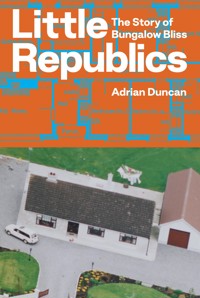 Little Republics: The Story of Bungalow Bliss - Adrian Duncan - ebook