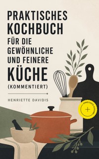 Praktisches Kochbuch für die gewöhnliche und feinere Küche (Kommentiert) - Henriette Davidis - ebook