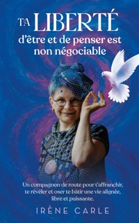 Ta liberté d'être et de penser est non négociable - Irène Carle - ebook