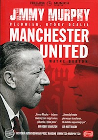 Jimmy Murphy Człowiek, który ocalił Manchester United - Barton Wayne - książka