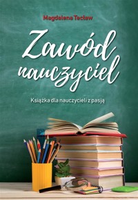 Zawód nauczyciel. Książka dla nauczycieli z pasją - Magdalena Tecław - książka