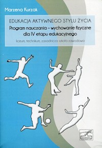 Edukacja aktywnego stylu życia: Program nauczania - wychowanie fizyczne dla IV etapu edukacyjnego - Kurzak Marzena - książka