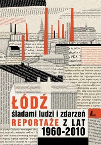 Łódź śladami ludzi i zdarzeń Reportaże z lat 1960-2013 -  - książka