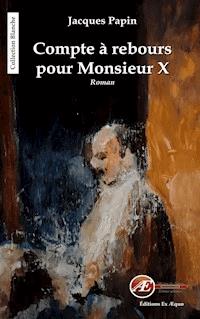 Compte à rebours pour Monsieur X - Jacques Papin - ebook
