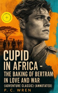 Cupid in Africa - The Baking of Bertram in Love and War (Adventure Classic) (Annotated) - P. C. Wren - ebook