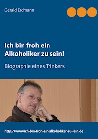 Ich bin froh ein Alkoholiker zu sein! - Gerald Erdmann - ebook