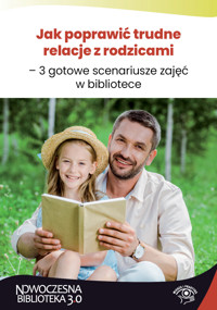 Jak poprawić trudne relacje z rodzicami – 3 gotowe scenariusze zajęć w bibliotece - Kiełczewska Anna - ebook