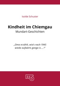 Kindheit im Chiemgau, Mundart Geschichten - Isolde Schuster - ebook