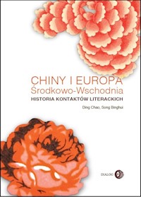 Chiny i Europa Środkowo-Wschodnia. Historia kontaktów literackich - Ding Chao, Song Binghui - ebook