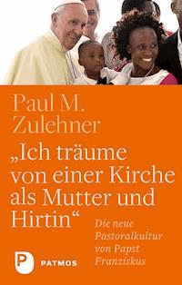 "Ich träume von einer Kirche als Mutter und Hirtin" - Paul M. Zulehner - ebook