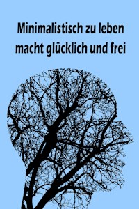 Minimalistisch zu leben macht glücklich und frei - Jana Küster - ebook