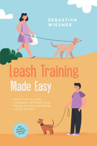 Leash Training Made Easy: How to Train Your Dog Exemplarily with Playful Leash Training and Respond Skillfully in Every Situation – Including the Best Exercises & Tips - Sebastian Wiesner - ebook