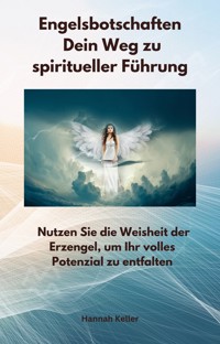 Engelsbotschaften - Dein Weg zu spiritueller Führung - Hannah Keller - ebook