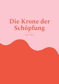 Die Krone der Schöpfung - Arno Meyer - ebook