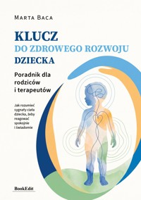 Klucz do zdrowego rozwoju dziecka. Poradnik dla rodziców i terapeutów - Marta Baca - ebook