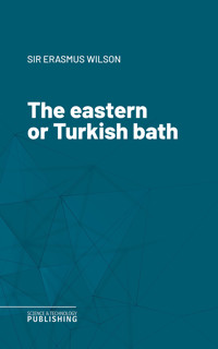 The eastern or Turkish bath - Wilson - ebook