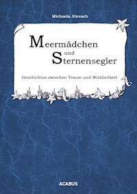 Meermädchen und Sternensegler. Geschichten zwischen Traum und Wirklichkeit - Michaela Abresch - ebook