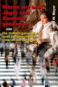 Wären wir bloß Jäger und Sammler geblieben - Rolf W. Meyer - ebook