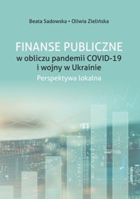 Finanse Publiczne w obliczu pandemii COVID -19 i wojny w Ukrainie. - Zielińska Oliwia, Sadowska Beata - książka