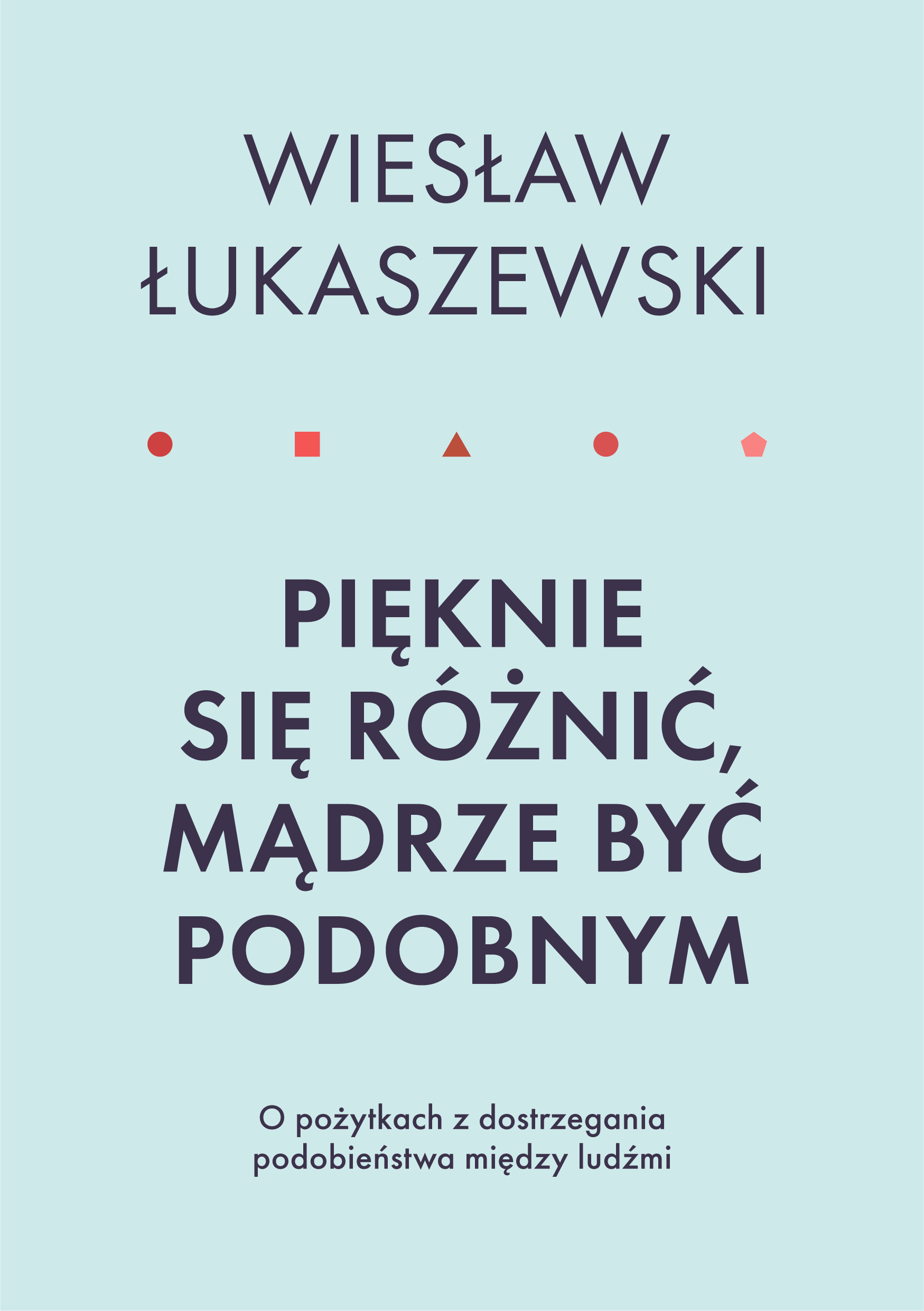 Okładka:Pięknie się różnić, mądrze być podobnym. O pożytkach dostrzegania podobieństwa między ludźmi 