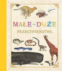 Poznaję świat ze zwierzętami Małe Duże Przeciwieństwa -  - książka