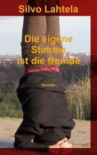 Die eigene Stimme ist die fremde - Silvo Lahtela - ebook