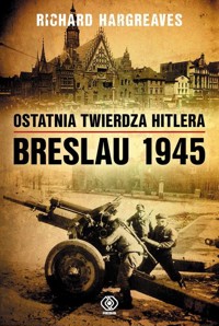 Ostatnia twierdza Hitlera Breslau 1945 - Hargreaves Richard - książka