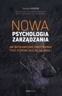 Nowa psychologia zarządzania Jak błyskawicznie zmotywować tych, którym chce się najmniej - Gordon Tomasz - książka