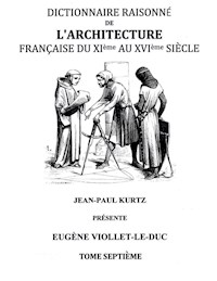 Dictionnaire Raisonné de l'Architecture Française du XIe au XVIe siècle Tome VII - Eugène Viollet-le-Duc - ebook