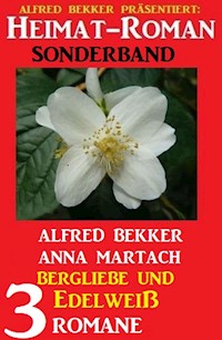 Bergliebe und Edelweiß: Heimat-Roman Sonderband 3 Romane - Alfred Bekker - ebook